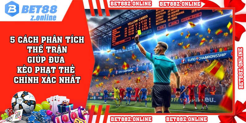 5 Cách phân tích thế trận giúp đưa kèo phạt thẻ chính xác nhất