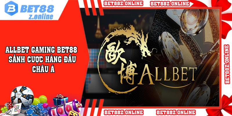 Allbet Gaming Bet88 - Sảnh Cược Hàng Đầu Châu Á