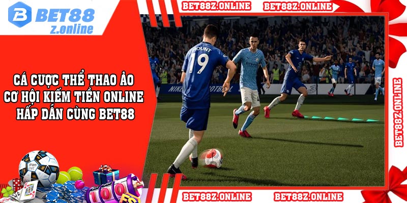 Cá cược thể thao ảo - Cơ hội kiếm tiền online hấp dẫn cùng Bet88