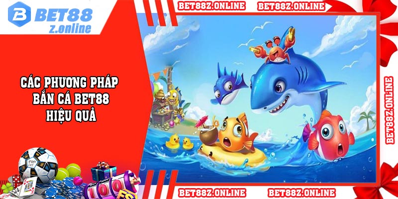 Các phương pháp bắn cá BET88 hiệu quả