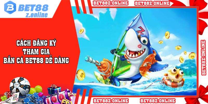 Cách đăng ký tham gia bắn cá BET88 dễ dàng