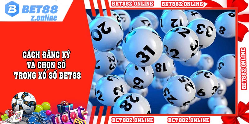 Cách đăng ký và chọn số trong xổ số BET88
