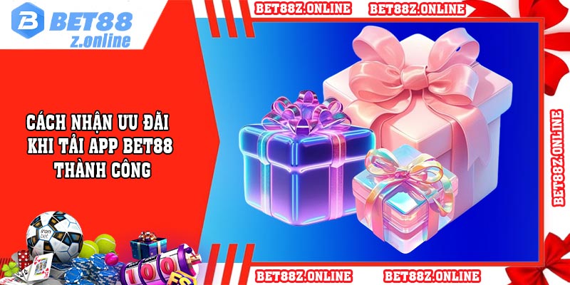 Cách nhận ưu đãi khi tải app BET88 thành công