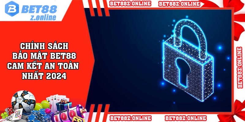 Chính Sách Bảo Mật BET88 - Cam Kết An Toàn Nhất 2024