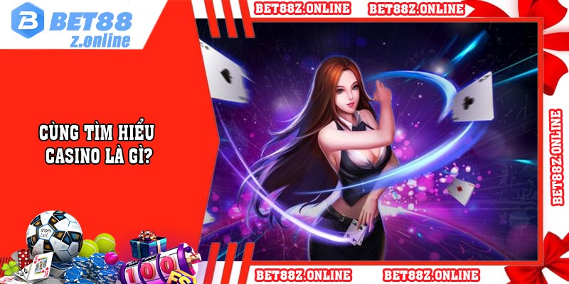 Cùng tìm hiểu casino là gì?