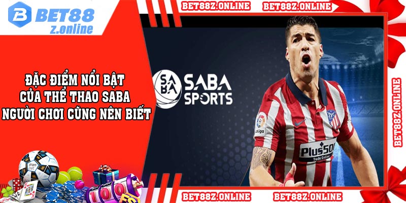 Đặc điểm nổi bật của thể thao SABA người chơi cũng nên biết