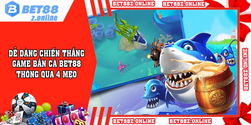 Dễ dàng chiến thắng game bắn cá BET88 thông qua 4 mẹo