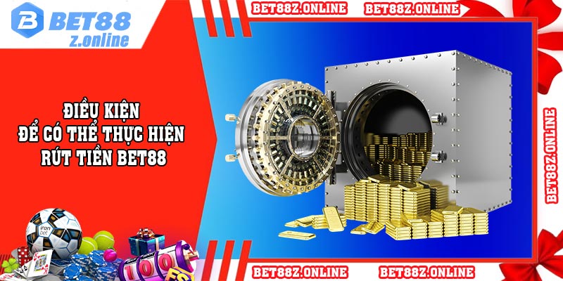 Điều kiện để có thể thực hiện rút tiền BET88