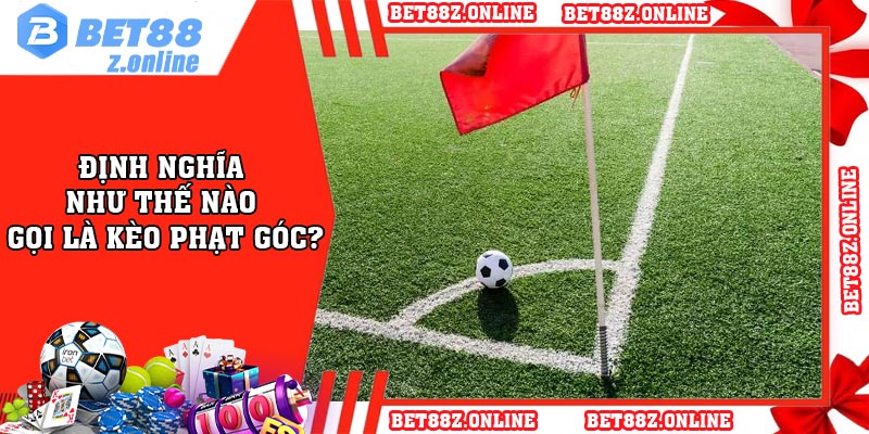 Định nghĩa như thế nào gọi là kèo phạt góc?