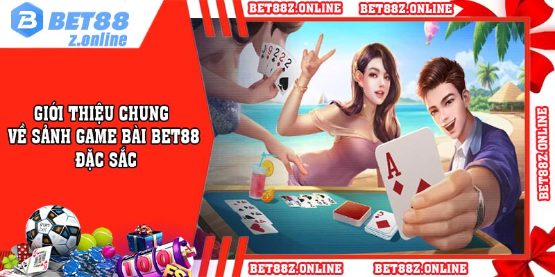 Giới thiệu chung về sảnh game bài BET88 đặc sắc