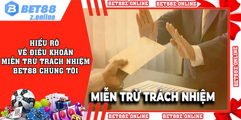 Hiểu rõ về điều khoản miễn trừ trách nhiệm BET88 chúng tôi