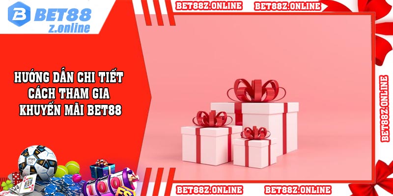 Hướng Dẫn Chi Tiết Cách Tham Gia Khuyến Mãi BET88