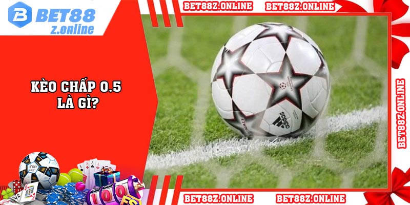 Kèo chấp 0.5 là gì?