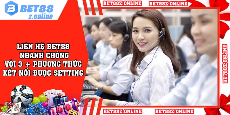 Liên hệ BET88 nhanh chóng với 3 + phương thức kết nối được setting