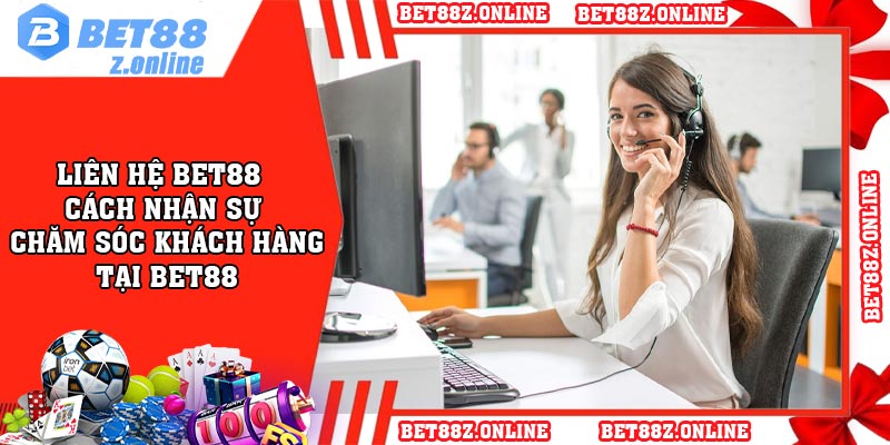 Liên hệ BET88 – Cách nhận sự chăm sóc khách hàng tại BET88