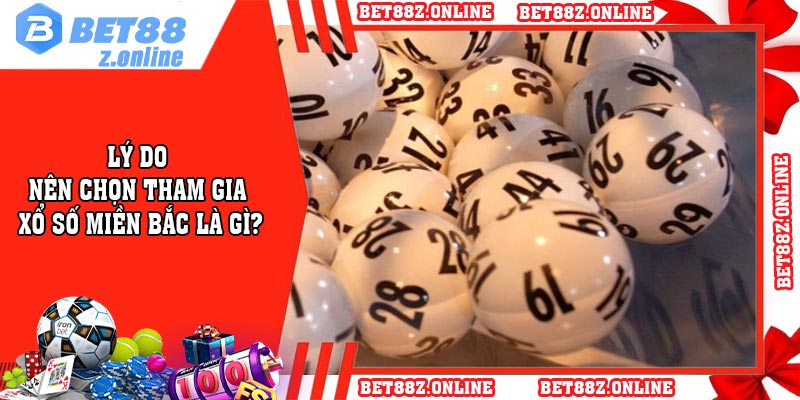 Lý do nên chọn tham gia xổ số miền Bắc là gì?