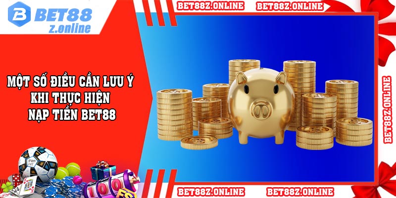 Một số điều cần lưu ý khi thực hiện nạp tiền BET88
