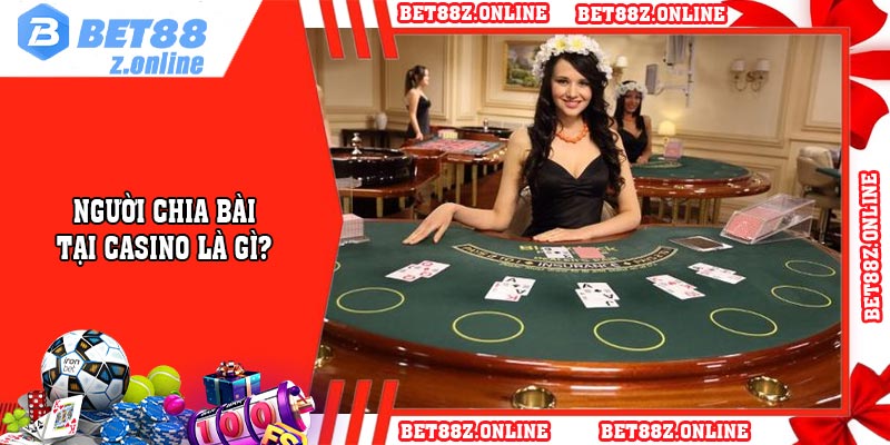 Người chia bài tại Casino là gì?
