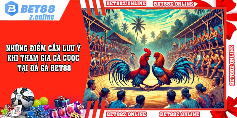 Những điểm cần lưu ý khi tham gia cá cược tại đá gà BET88