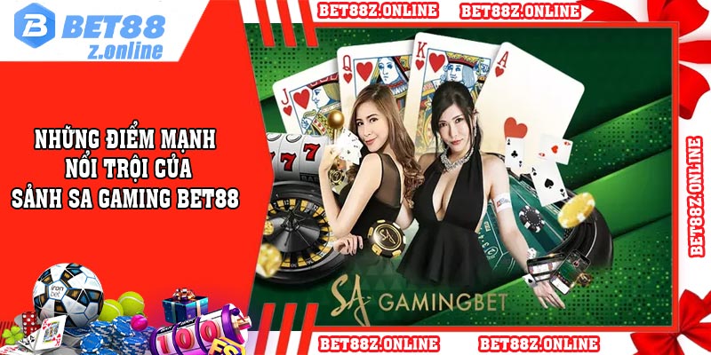 Những điểm mạnh nổi trội của sảnh SA Gaming BET88