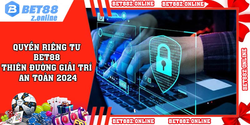 Quyền Riêng Tư BET88 – Thiên Đường Giải Trí An Toàn 2024