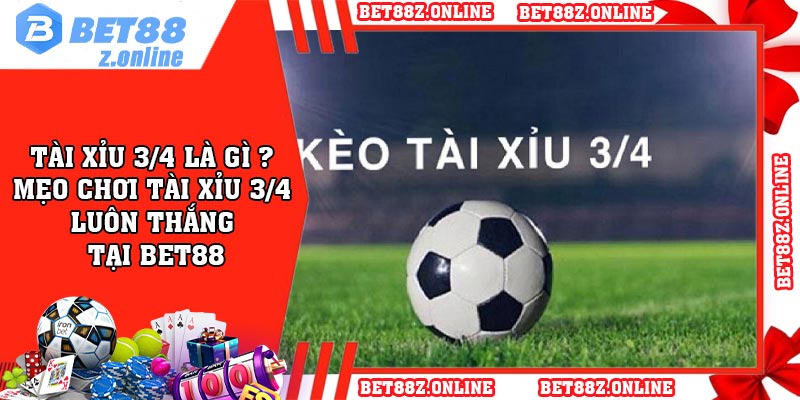 Tài xỉu 3/4 là gì ? Mẹo chơi tài xỉu 3/4 luôn thắng tại BET88