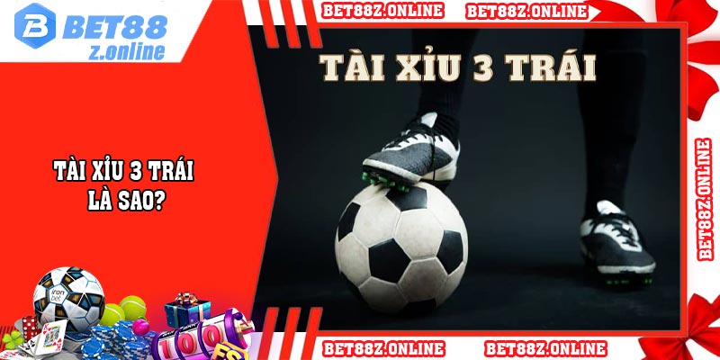 Tài xỉu 3 trái là sao?
