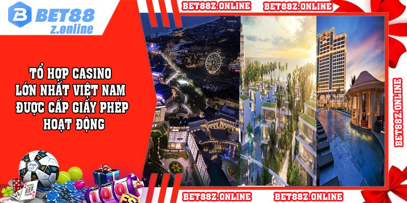 Tổ hợp casino lớn nhất Việt Nam được cấp giấy phép hoạt động