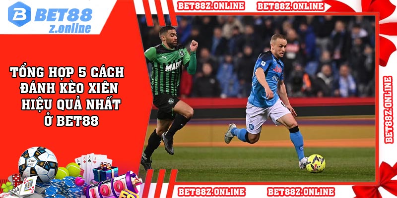 Tổng hợp 5 cách đánh kèo xiên hiệu quả nhất ở BET88