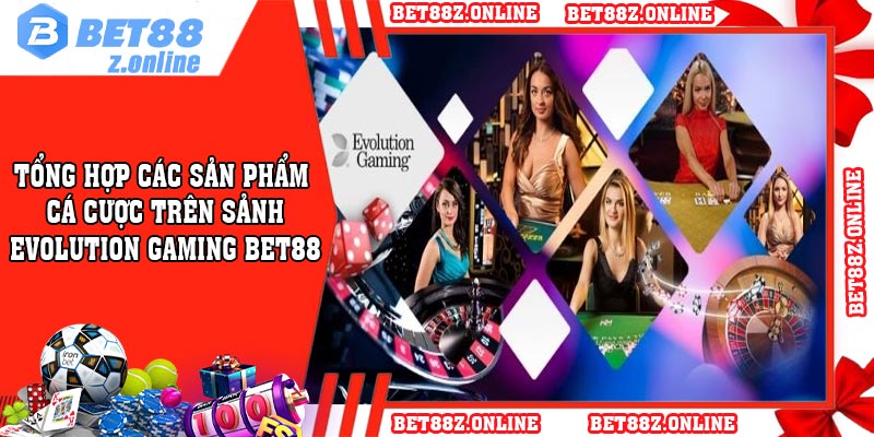 Tổng hợp các sản phẩm cá cược trên sảnh Evolution Gaming BET88