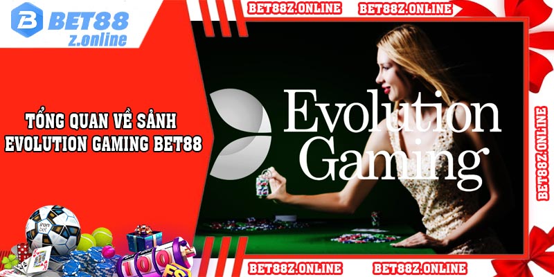 Tổng quan về sảnh Evolution Gaming BET88