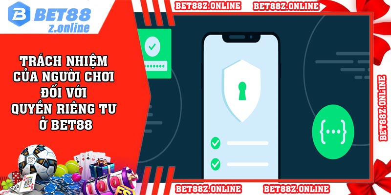 Trách nhiệm của người chơi đối với quyền riêng tư ở BET88