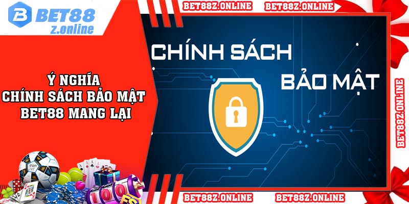 Ý nghĩa mà chính sách bảo mật BET88 mang lại